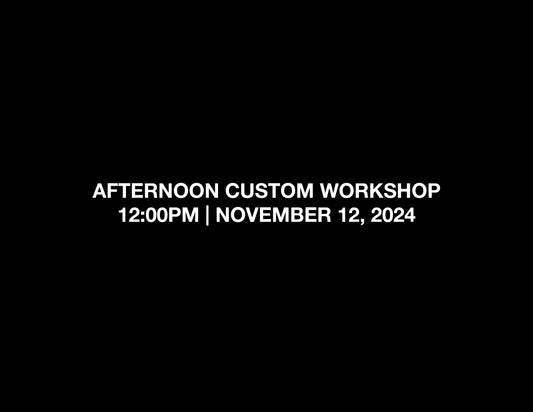 AFTERNOON CUSTOM WORKSHOP – 12:00PM | NOV 12, 2024