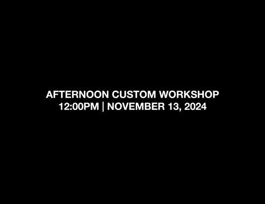 AFTERNOON CUSTOM WORKSHOP – 12:00PM | NOV 13, 2024