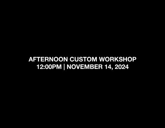 AFTERNOON CUSTOM WORKSHOP – 12:00PM | NOV 14, 2024