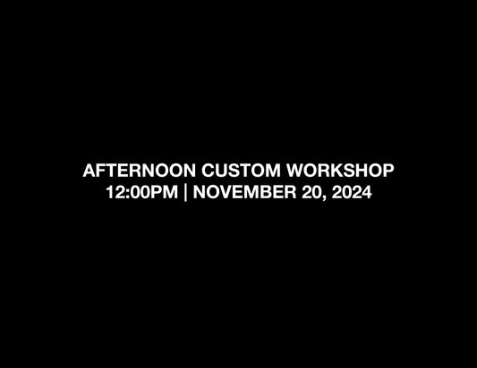 AFTERNOON CUSTOM WORKSHOP – 12:00PM | NOV 20, 2024