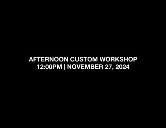 AFTERNOON CUSTOM WORKSHOP – 12:00PM | NOV 27, 2024