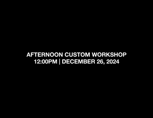 AFTERNOON CUSTOM WORKSHOP – 12:00PM | DEC 26, 2024