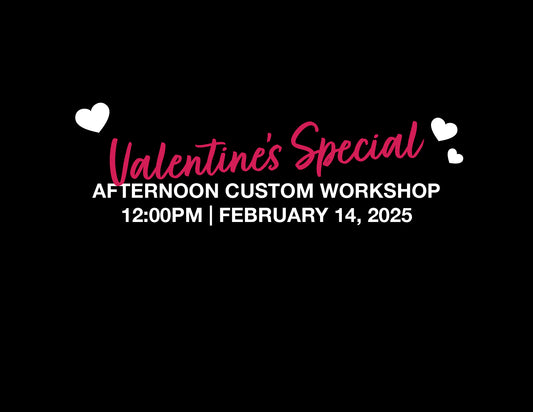 VALENTINE'S SPECIAL! AFTERNOON CUSTOM WORKSHOP – 12:00PM, FEB 14, 2025
