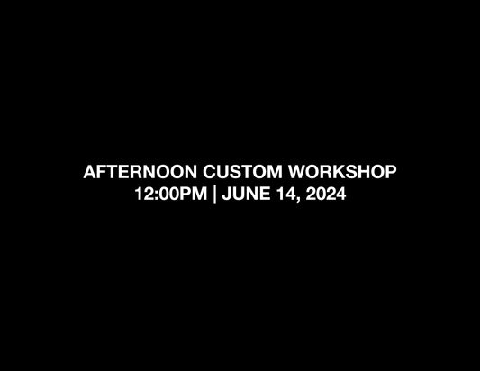 AFTERNOON CUSTOM WORKSHOP – 12:00PM | JUNE 14, 2024