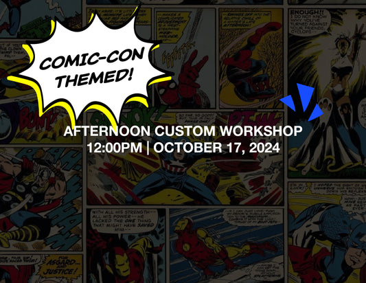 AFTERNOON CUSTOM WORKSHOP – Comic-Con Edition! 12:00PM | OCT 17, 2024